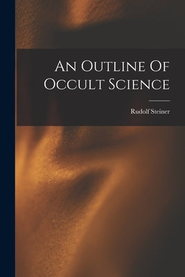 An Outline Of Occult Science by Steiner, Rudolf