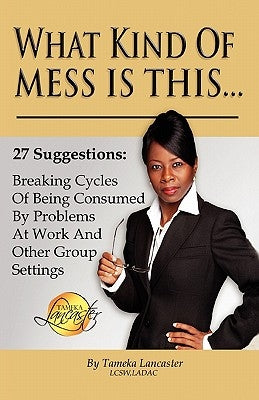 What Kind of Mess Is This? by Lancaster, Tameka Lcsw Ladac