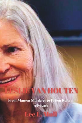 Leslie Van Houten: From Manson Murderer to Prison Reform Advocate by Mull, Lee L.