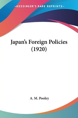 Japan's Foreign Policies (1920) by Pooley, A. M.