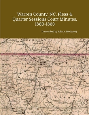 Warren County, NC, Pleas & Quarter Sessions Court Minutes, 1860-1863 by McGeachy, John A.