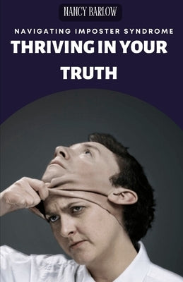 Thriving in Your Truth: Navigating Imposter Syndrome by Barlow, Nancy