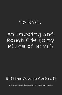 To NYC: An Ongoing and Rough Ode to my Place of Birth by Farris, Tucker D.