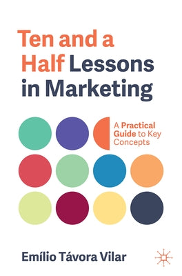Ten and a Half Lessons in Marketing: A Practical Guide to Key Concepts by Vilar, Emílio Távora