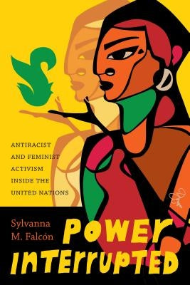 Power Interrupted: Antiracist and Feminist Activism Inside the United Nations by Falcón, Sylvanna M.