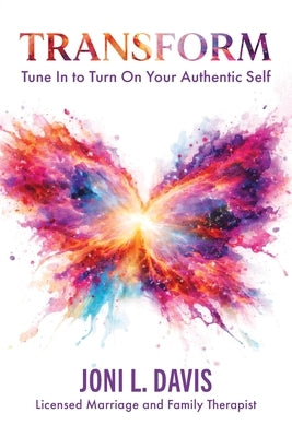 Transform: Tune In to Turn On Your Authentic Self by Davis, Joni L.
