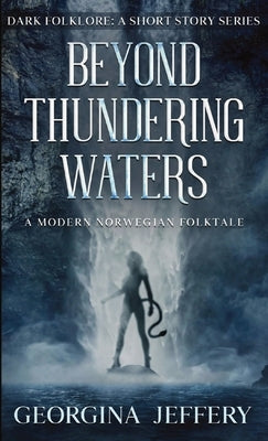 Beyond Thundering Waters: A Modern Norwegian Folktale by Jeffery, Georgina