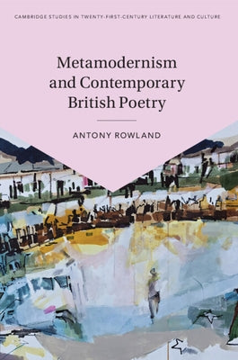 Metamodernism and Contemporary British Poetry by Rowland, Antony