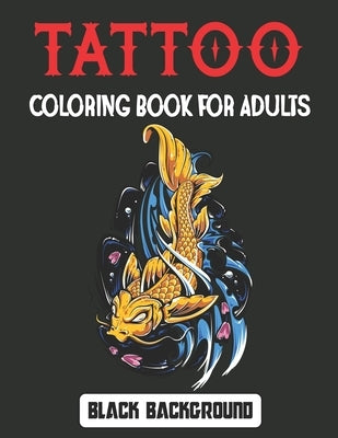 Tattoo Coloring Book for Adults Black Background: Relaxing Tattoo Designs for Men and Women Beautiful Modern Tattoo Designs - Tattoos Coloring Pages f by Jontmery Press, Matew