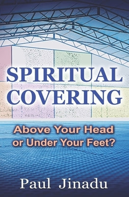 Spiritual Covering: Above Your Head or Under Your Feet? by Jinadu, Paul