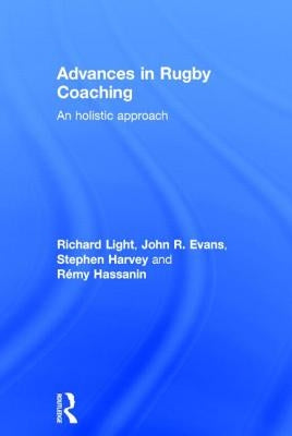 Advances in Rugby Coaching: An Holistic Approach by Light, Richard
