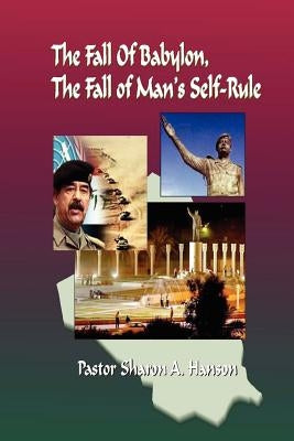 The Fall of Babylon, The Fall of Man's Self Rule by Hanson, Dr Sharon