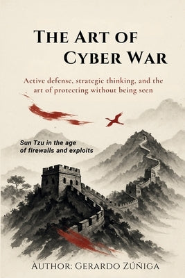 The Art of Cyber War by Zúñiga Hernández, Gerardo