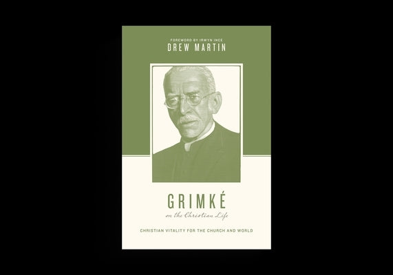 Grimké on the Christian Life: Christian Vitality for the Church and World by Martin, Drew