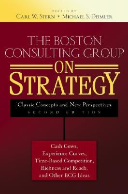 The Boston Consulting Group on Strategy: Classic Concepts and New Perspectives by Stern, Carl W.