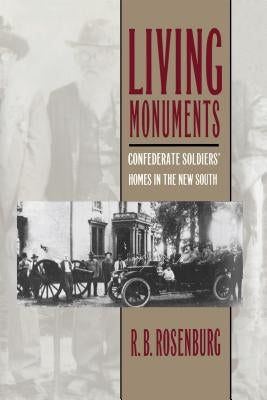 Living Monuments: Confederate Soldiers' Homes in the New South by Rosenburg, R. B.