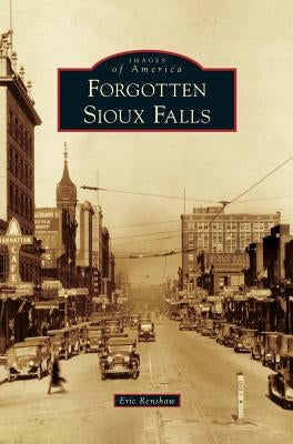 Forgotten Sioux Falls by Renshaw, Eric