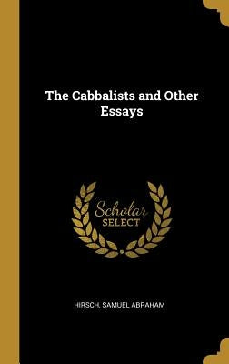 The Cabbalists and Other Essays by Abraham, Hirsch Samuel