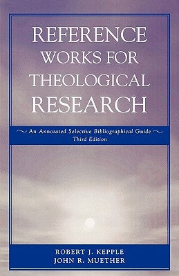 Reference Works for Theological Research: An Annotated Selective Bibliographical Guide by Kepple, Robert J.
