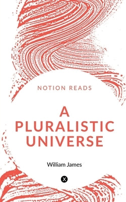 A Pluralistic Universe by James, William