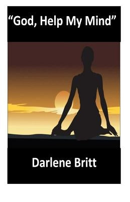 God, Help My Mind by Britt, Darlene