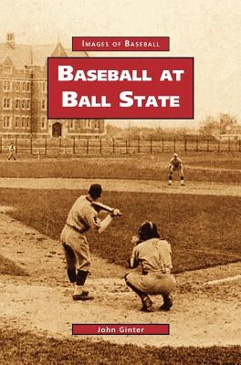 Baseball at Ball State by Ginter, John