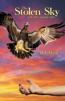 The Stolen Sky and Other Strange Tales by West, B. J.