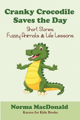 Cranky Crocodile Saves the Day: Short Stories, Fuzzy Animals, and Life Lessons by MacDonald, Norma