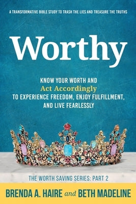 Worthy: Know Your Worth and Act Accordingly to Experience Freedom, Enjoy Fulfillment, and Live Fearlessly by Haire, Brenda a.