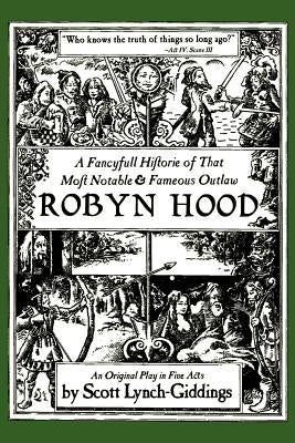 A Fancyfull Historie of That Most Notable & Fameous Outlaw Robyn Hood by Lynch-Giddings, Scott