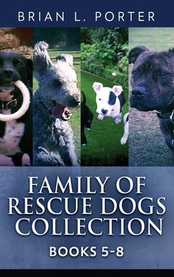 Family Of Rescue Dogs Collection - Books 5-8 by Porter, Brian L.
