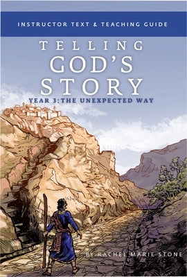Telling God's Story, Year Three: The Unexpected Way: Instructor Text & Teaching Guide by Stone, Rachel Marie