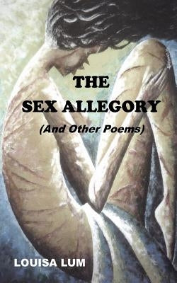 The Sex Allegory (And Other Poems) by Lum, Louisa