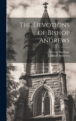 The Devotions of Bishop Andrews by Stanhope, George