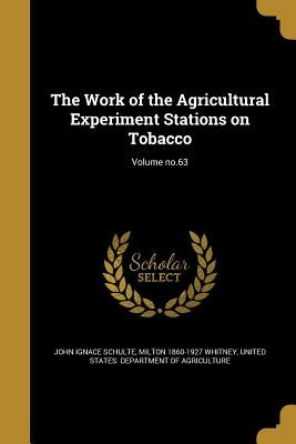 The Work of the Agricultural Experiment Stations on Tobacco; Volume no.63 by Schulte, John Ignace