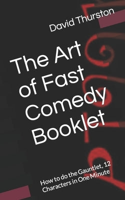 The Art of Fast Comedy Booklet: How to do the Gauntlet, 12 Characters in One Minute by Thurston, David Michael