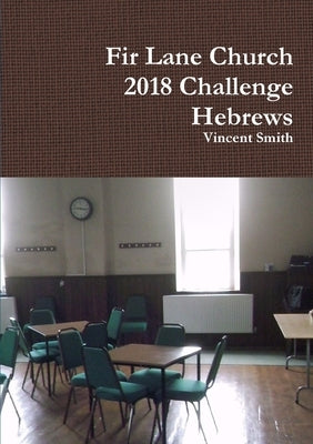 Fir Lane Church 2018 Challenge - Hebrews by Smith, Vincent