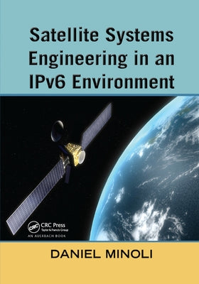 Satellite Systems Engineering in an IPv6 Environment by Minoli, Daniel