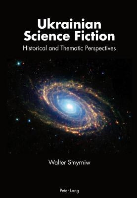 Ukrainian Science Fiction: Historical and Thematic Perspectives by Smyrniw, Walter