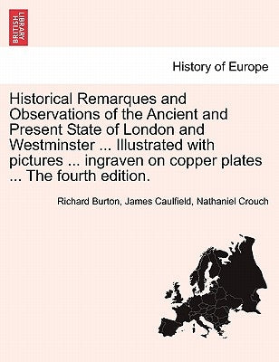 Historical Remarques and Observations of the Ancient and Present State of London and Westminster ... Illustrated with Pictures ... Ingraven on Copper by Burton, Richard