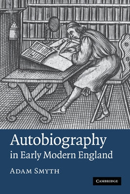 Autobiography in Early Modern England by Smyth, Adam