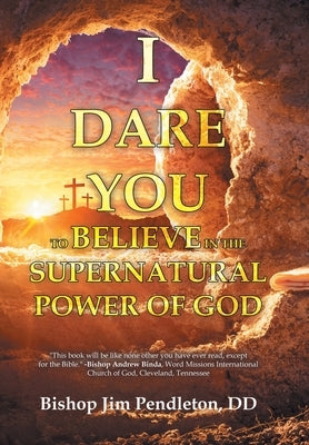 I Dare You to Believe: In the Supernatural Power of God by Pendleton DD, Bishop Jim