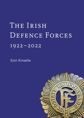 The Irish Defence Forces, 1922-2022: Servants of the Nation by Kinsella, Eoin