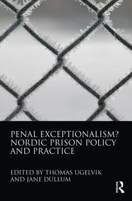 Penal Exceptionalism?: Nordic Prison Policy and Practice by Ugelvik, Thomas
