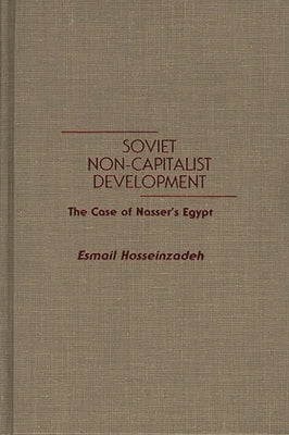 Soviet Non-Capitalist Development: The Case of Nasser's Egypt by Hosseinzadeh, Esmail