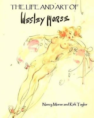 The Life and Art of Wesley Morse by Morse, Nancy
