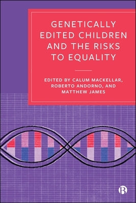 Genetically Edited Children and the Risks to Equality: Examining Heritable Genome Editing in the Light of Social Justice by Stammers, Trevor