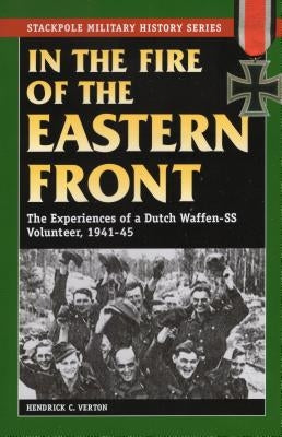 In the Fire of the Eastern Front: The Experiences of a Dutch Waffen-SS Volunteer, 1941-45 by Verton, Hendrick C.
