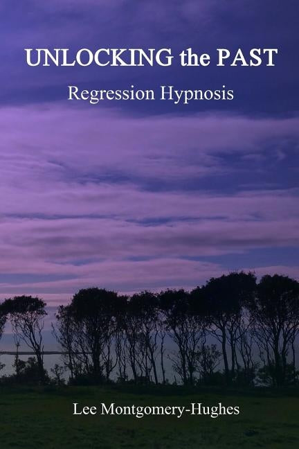 Unlocking the Past: Hypnosis Regression by Montgomery-Hughes, Lee