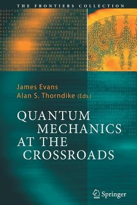 Quantum Mechanics at the Crossroads: New Perspectives from History, Philosophy and Physics by Evans, James